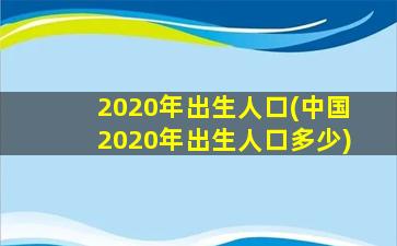 2020年出生人口(中国2020年出生人口多少)