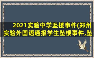 2021实验中学坠楼事件(郑州实验外国语通报学生坠楼事件,坠楼的原因是什么)