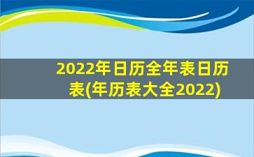 2022年日历全年表日历表(年历表大全2022)