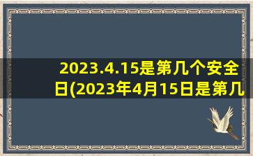 2023.4.15是第几个安全日(2023年4月15日是第几个国家安全教育日)