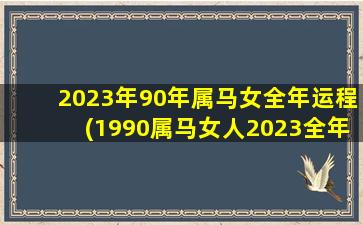 2023年90年属马女全年运程(1990属马女人2023全年运势如何)