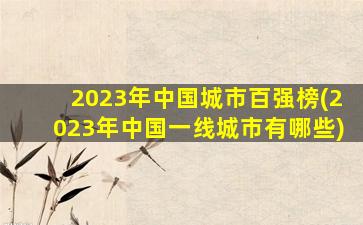2023年中国城市百强榜(2023年中国一线城市有哪些)