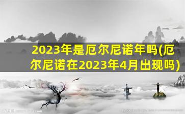 2023年是厄尔尼诺年吗(厄尔尼诺在2023年4月出现吗)