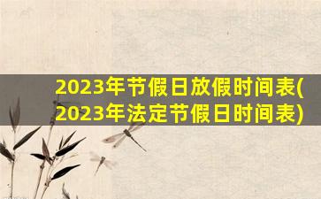 2023年节假日放假时间表(2023年法定节假日时间表)