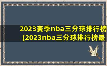2023赛季nba三分球排行榜(2023nba三分球排行榜最新)