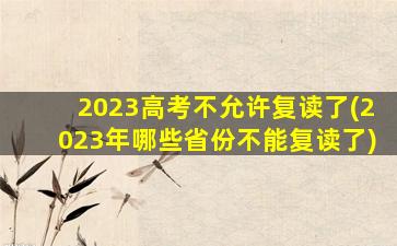 2023高考不允许复读了(2023年哪些省份不能复读了)
