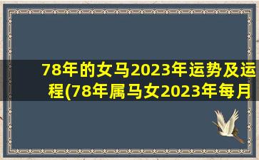 78年的女马2023年运势及运程(78年属马女2023年每月运势及运程)