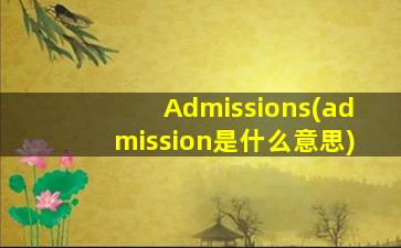 Admissions(admission是什么意思)