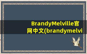 BrandyMelville官网中文(brandymelville中国官网怎么进)
