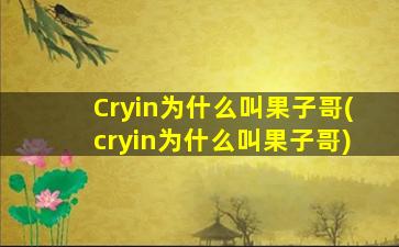 Cryin为什么叫果子哥(cryin为什么叫果子哥)