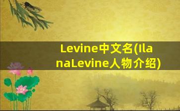 Levine中文名(IlanaLevine人物介绍)