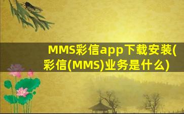MMS彩信app下载安装(彩信(MMS)业务是什么)
