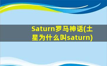 Saturn罗马神话(土星为什么叫saturn)