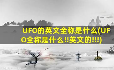 UFO的英文全称是什么(UFO全称是什么!!英文的!!!)