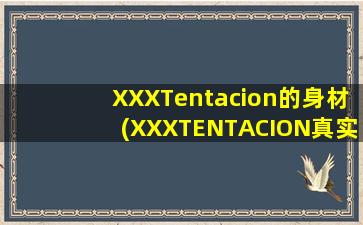 XXXTentacion的身材(XXXTENTACION真实身高)