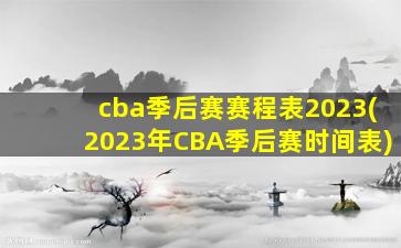 cba季后赛赛程表2023(2023年CBA季后赛时间表)