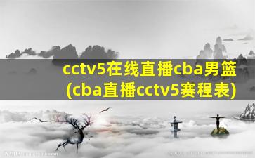 cctv5在线直播cba男篮(cba直播cctv5赛程表)
