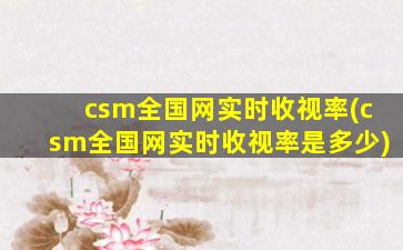 csm全国网实时收视率(csm全国网实时收视率是多少)