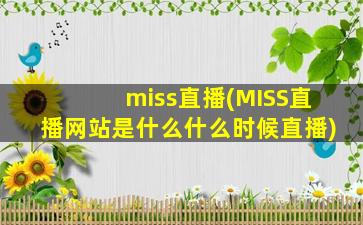 miss直播(MISS直播网站是什么什么时候直播)