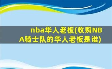 nba华人老板(收购NBA骑士队的华人老板是谁)