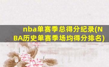 nba单赛季总得分纪录(NBA历史单赛季场均得分排名)