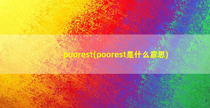 poorest(poorest是什么意思)
