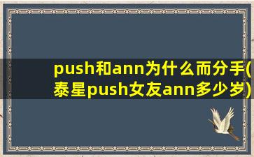push和ann为什么而分手(泰星push女友ann多少岁)