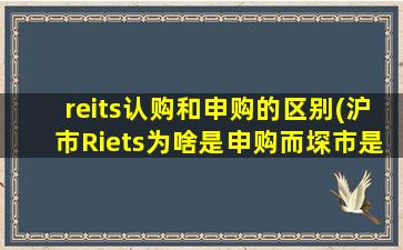 reits认购和申购的区别(沪市Riets为啥是申购而堔市是购买呢)