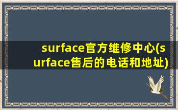 surface官方维修中心(surface售后的电话和地址)