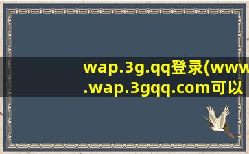 wap.3g.qq登录(www.wap.3gqq.com可以直接登陆QQ吗)